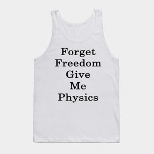 Forget Freedom Give Me Physics Tank Top